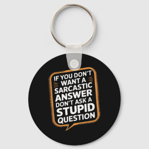 If Dont Want A Sarcastic Answer Funny Question Key Ring