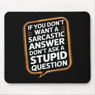 If Dont Want A Sarcastic Answer Funny Question Mouse Pad