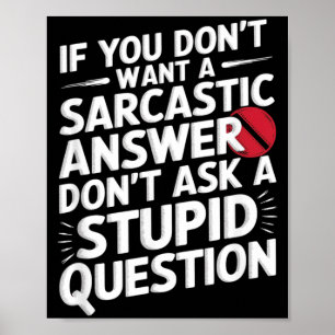 If Dont Want A Sarcastic Answer Funny Question Poster