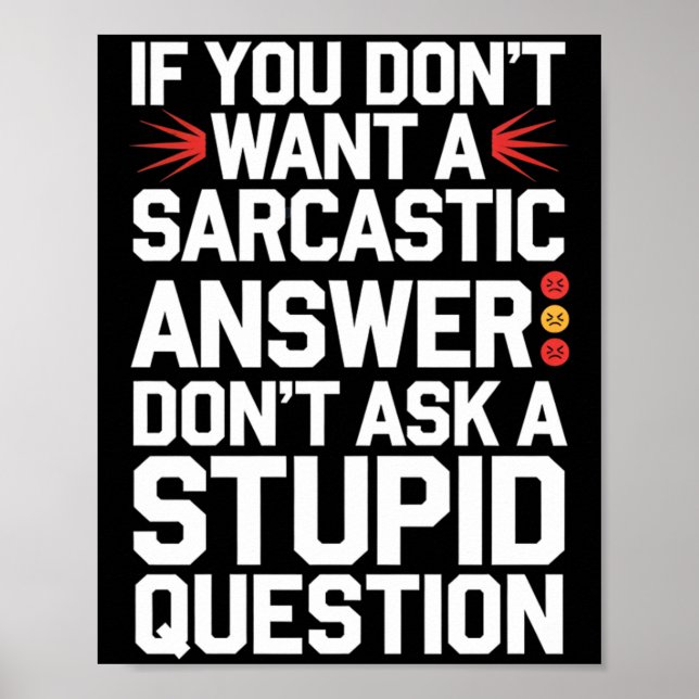 If Dont Want A Sarcastic Answer Funny Question Poster (Front)