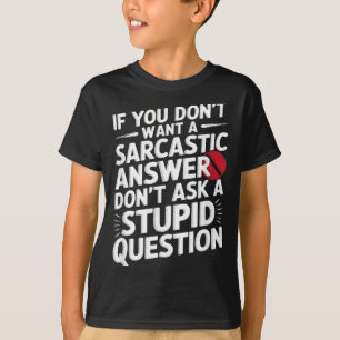 If Dont Want A Sarcastic Answer Funny Question T-Shirt