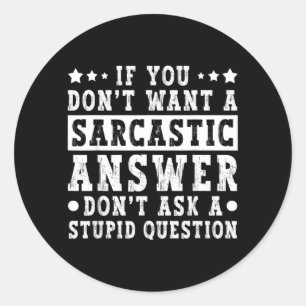If Dont Want A Sarcastic Answer Funny Saying Humou Classic Round Sticker