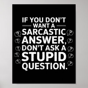 If Dont Want A Sarcastic Answer Funny Saying Quote Poster