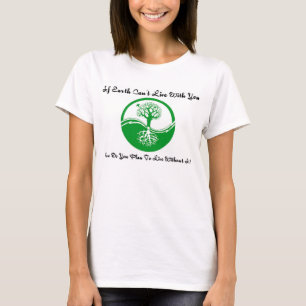 If earth can't live with you T-Shirt