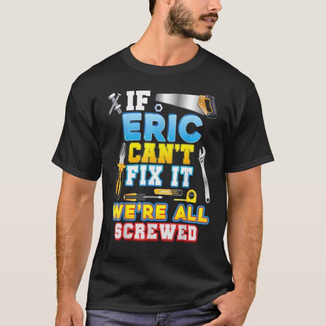 If Eric Can't Fix It We're All Screwed Father Day  T-Shirt (Front)