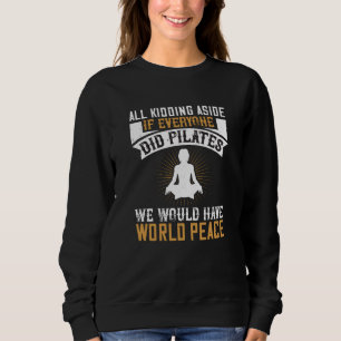 If Everyone Did Pilates We Would Have Peace Sweatshirt
