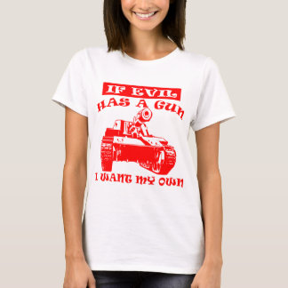 If Evil Has A Gun I Want My Own Tank #
