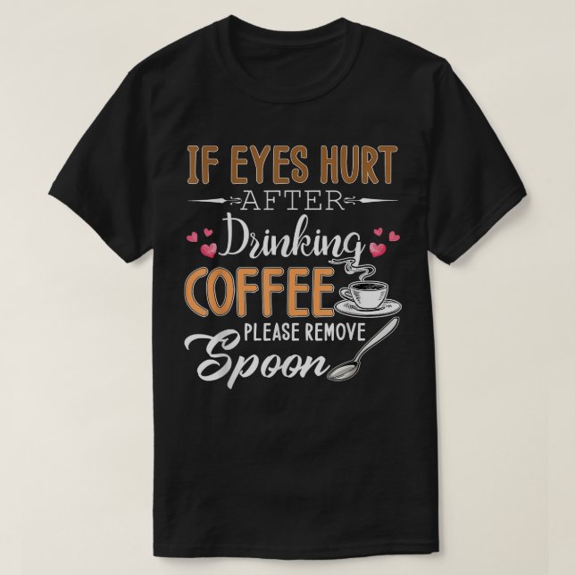If Eyes Hurt After Drinking Coffee Please Remove S T-Shirt (Design Front)
