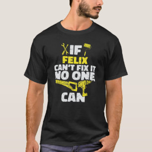If FELIX can't Fix It, No One Can, Funny Personali T-Shirt