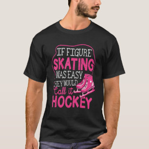 If Figure Skating Was Easy They Would Call It Hock T-Shirt