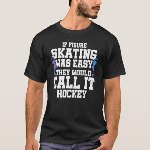 If Figure Skating Was Easy They Would Call It Hock T-Shirt