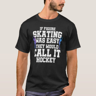 If Figure Skating Was Easy They Would Call It Hock T-Shirt
