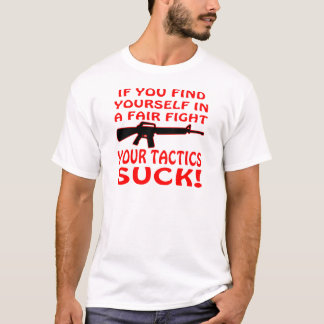If Find Yourself In A Fair Fight Your Tactics Suck T-Shirt