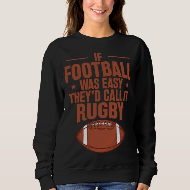 If Football was Easy they d call it Rugby Sweatshirt (Front)