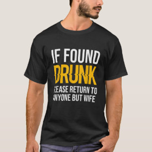 If Found Drunk Please Return To Anyone But Wife T  T-Shirt