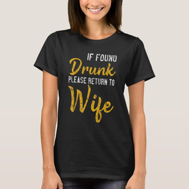 If Found Drunk Please Return To Wife ---- T-Shirt (Front)