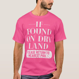 If Found On Dry Land Please Return To Nearest Pool T-Shirt