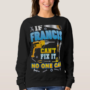 If Francis Can't Fix It No One Can Father Day Papa Sweatshirt
