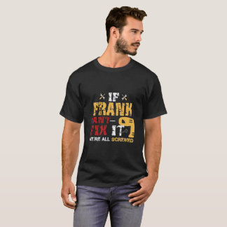 If Frank Can't Fix It We're All Screwed T-Shirt