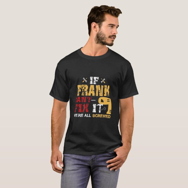If Frank Can't Fix It We're All Screwed T-Shirt (Front Full)