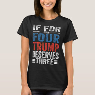If Franklin D Roosevelt Had Four Trump Deserves Th T-Shirt