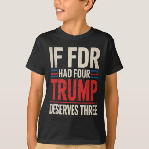 If Franklin D Roosevelt Had Four Trump Deserves Th T-Shirt