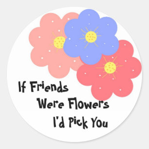 If Friends Were Flowers Classic Round Sticker