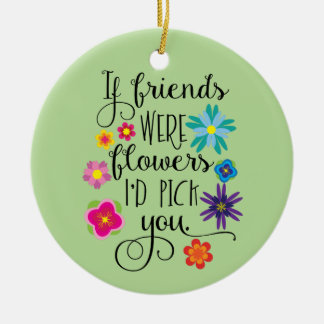 If Friends Were Flowers I'd Pick You Ceramic Tree Decoration