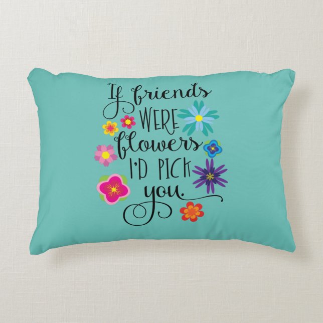 If Friends Were Flowers, I'd pick you Decorative Cushion (Front)