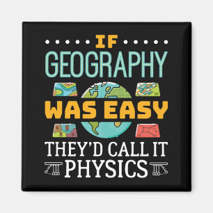If Geography Was Easy They'd Call It Physics Magnet