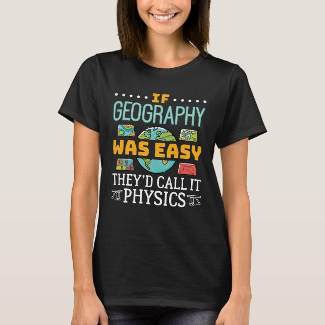 If Geography Was Easy They'd Call It Physics T-Shirt (Front)