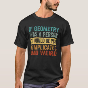 If Geometry Was A Person It Would Be You Complicat T-Shirt
