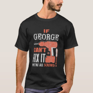 If George Can't Fix It We're All Screwed T-Shirt