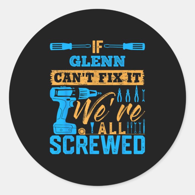 If Glenn Can't Fix It We're All Screwed Name Glenn Classic Round Sticker (Front)