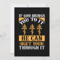 If God Brings You To It He Can Get You Through It.