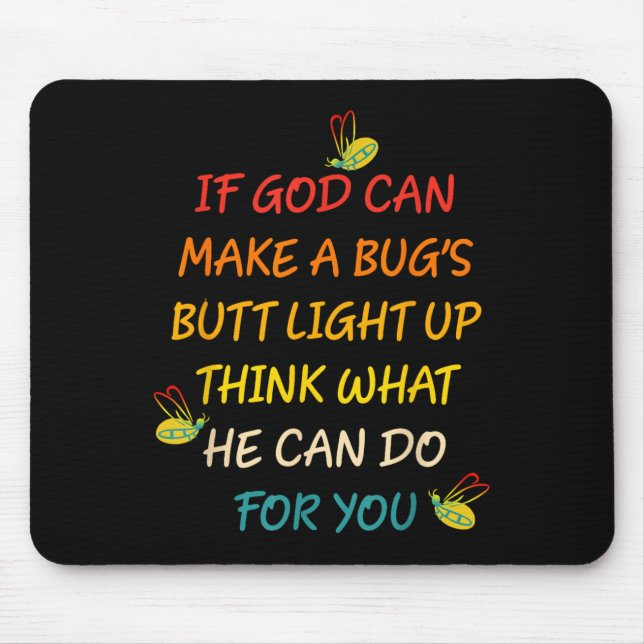 If God Can Make A Bug's Butt Light Up Think What G Mouse Pad (Front)