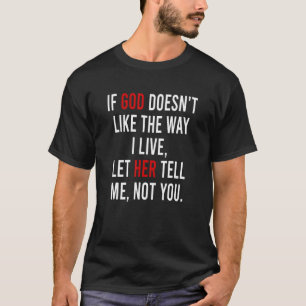 If God Doesn't Like The Way I Live, Let Her Tell M T-Shirt