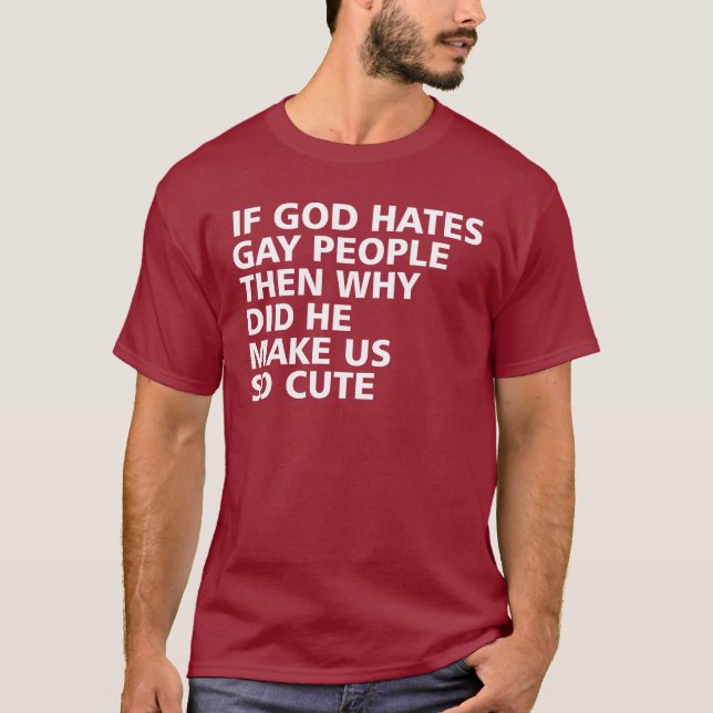 If God Hates Gay People Why Did He Make Us So Cute T-Shirt (Front)