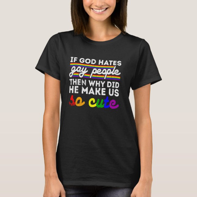 If God Hates Gay People Why He Make Us So Cute Lgb T-Shirt (Front)