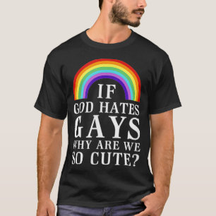 If god hates gays why are we so cute shirt gay pri