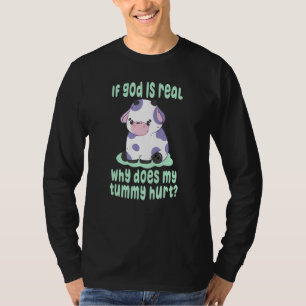 If God Is Real Why Does My Tummy Hurt Sad Cow T-Shirt