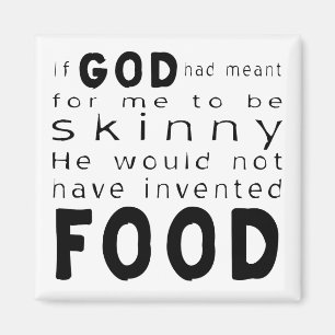 If God Meant Skinny Wouldn't Invented Food Magnet