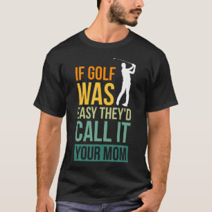  If Golf Was Easy They'D Call It Your Mom Sport Mo T-Shirt