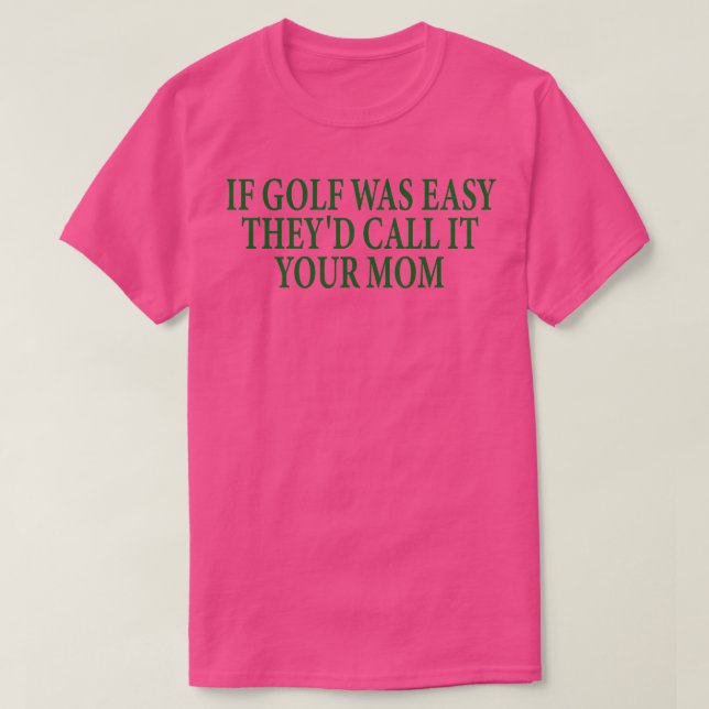 if golf was easy theyd call it your mum 3 T-Shirt (Design Front)