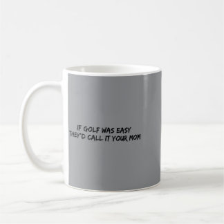 If Golf Was Easy Theyd Call It Your Mum Coffee Mug