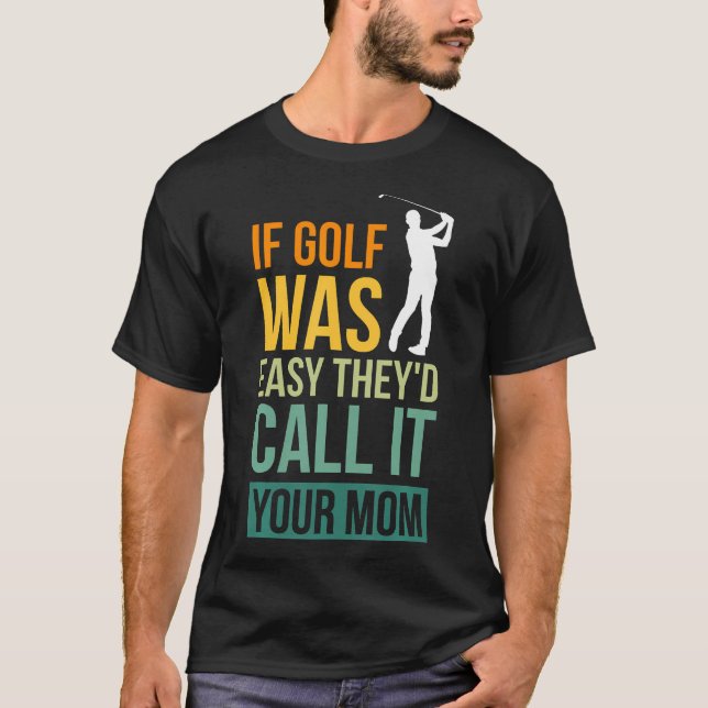  If Golf Was Easy They'D Call It Your Mum Sport Mo T-Shirt (Front)