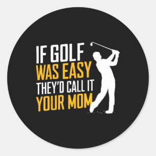 If Golf Was Easy They'd Call It Your Mum Sport Mot Classic Round Sticker