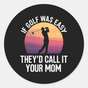 If Golf Was Easy They'd Call It Your Mum Sport Mot Classic Round Sticker