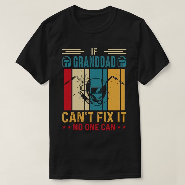 If GRANDDAD Can't Fix It No One Can Welding Welder T-Shirt (Design Front)