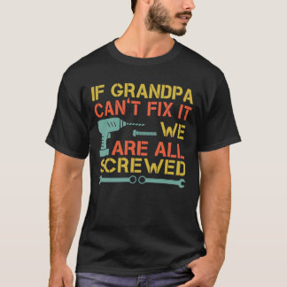 If Grandpa Can't Fix It We Are All Screwed Funny T-Shirt